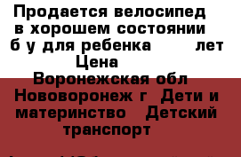  Продается велосипед , в хорошем состоянии , б/у для ребенка 4 - 6 лет,  › Цена ­ 3 000 - Воронежская обл., Нововоронеж г. Дети и материнство » Детский транспорт   